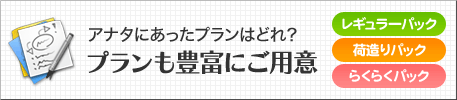 アナタにあったプランはどれ？プランも豊富にご用意 レギュラーパック 荷造りパック らくらくパック